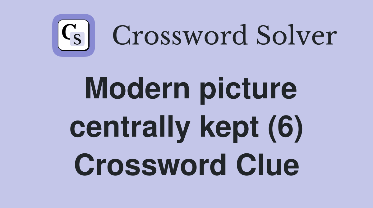 Modern picture centrally kept (6) Crossword Clue