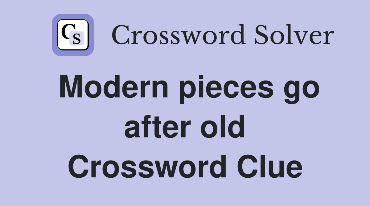 Modern pieces go after old Crossword Clue