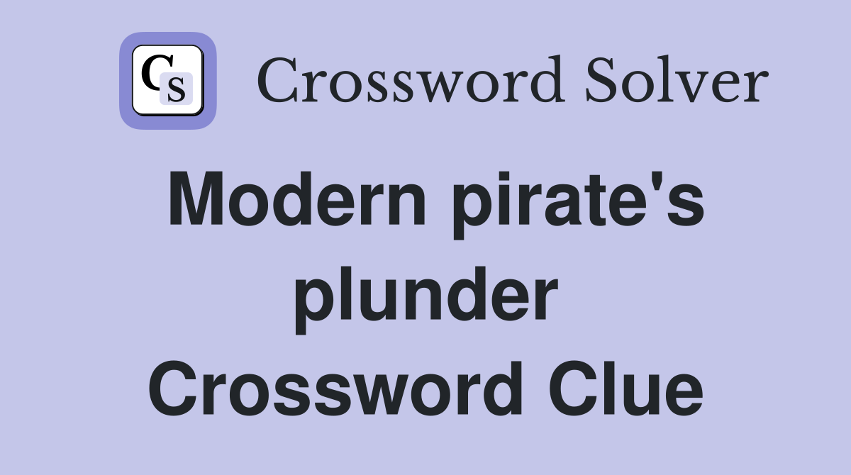 Modern pirate's plunder Crossword Clue