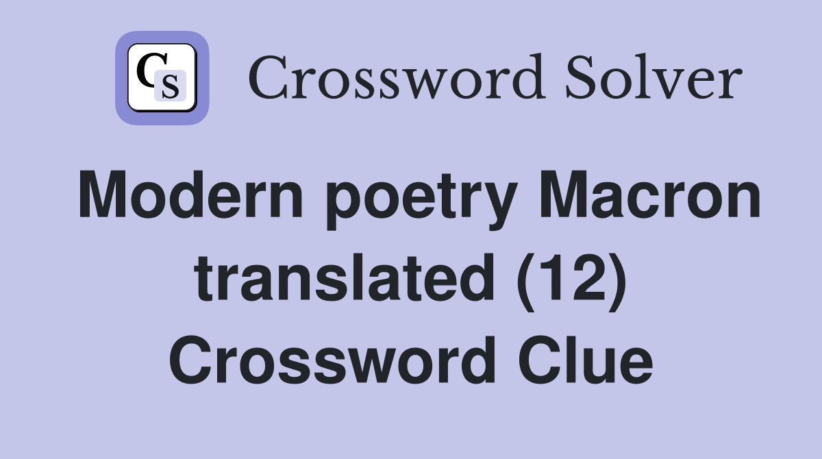 Modern poetry Macron translated (12) Crossword Clue