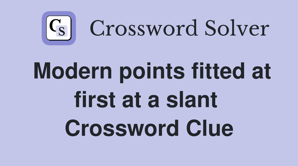 Modern points fitted at first at a slant  Crossword Clue
