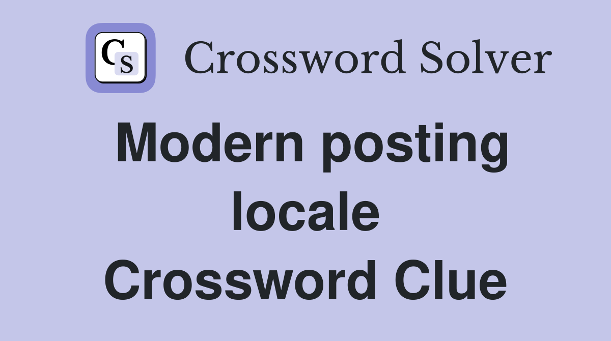 Modern posting locale Crossword Clue