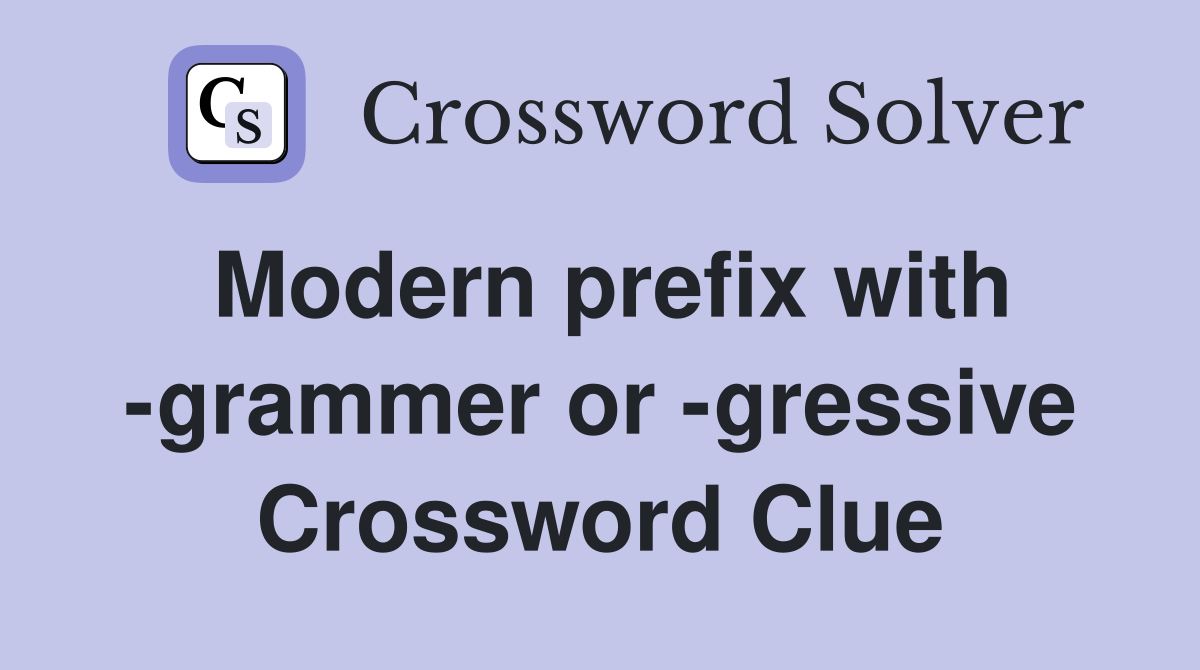 Modern prefix with -grammer or -gressive Crossword Clue