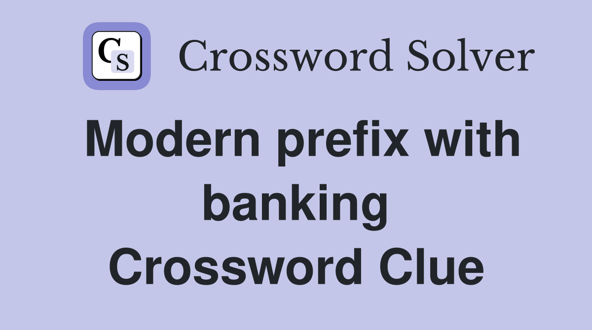 Modern prefix with banking Crossword Clue