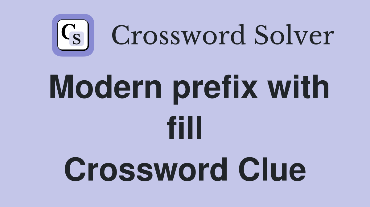 Modern prefix with fill Crossword Clue