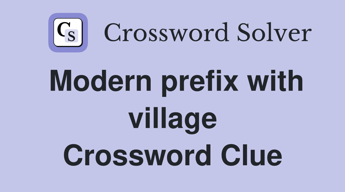 Modern prefix with village Crossword Clue