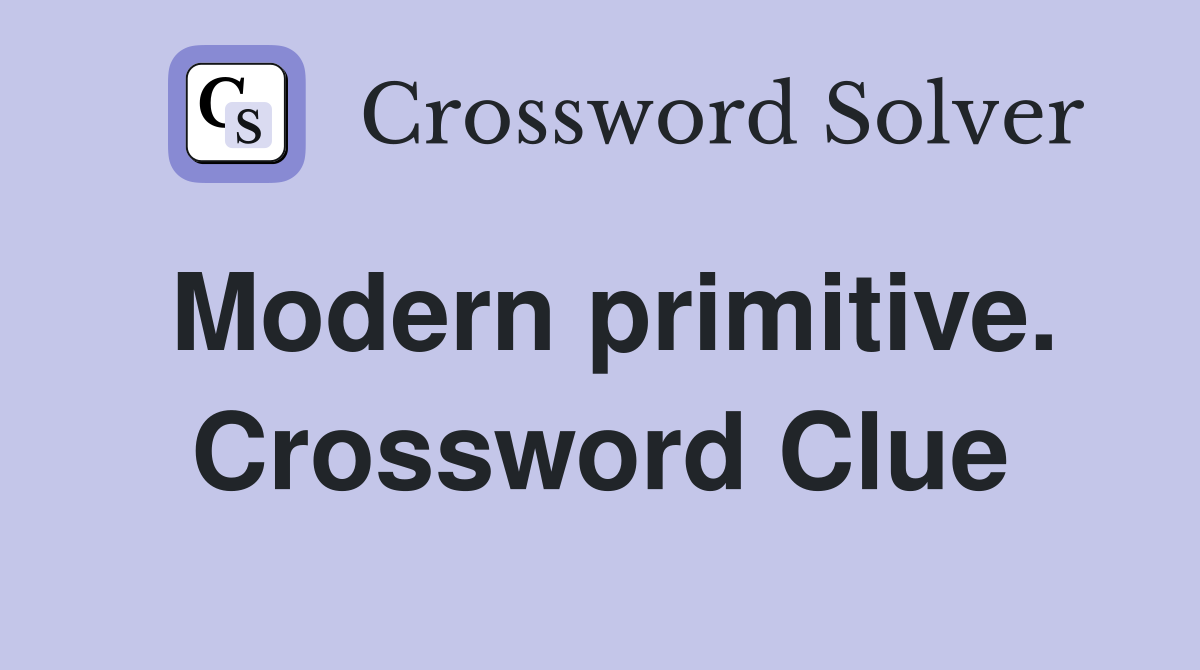 Modern primitive. Crossword Clue