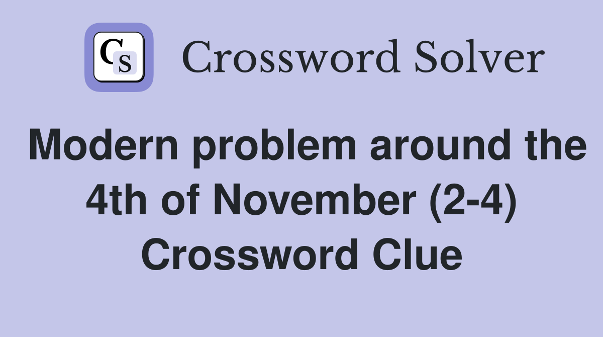 Modern problem around the 4th of November (2-4) Crossword Clue