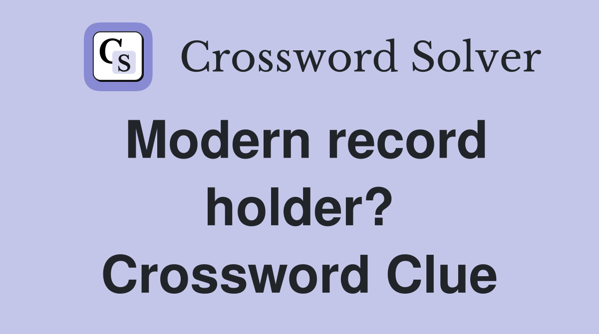Modern record holder? Crossword Clue
