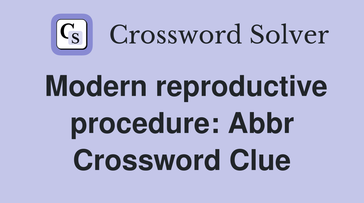 Modern reproductive procedure: Abbr Crossword Clue