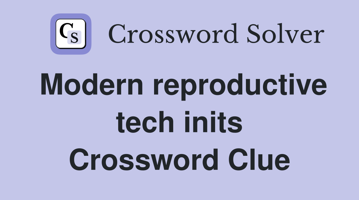 Modern reproductive tech inits Crossword Clue