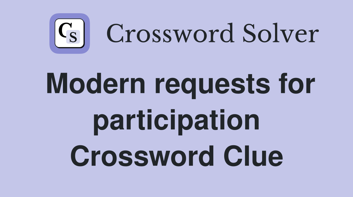 Modern requests for participation Crossword Clue
