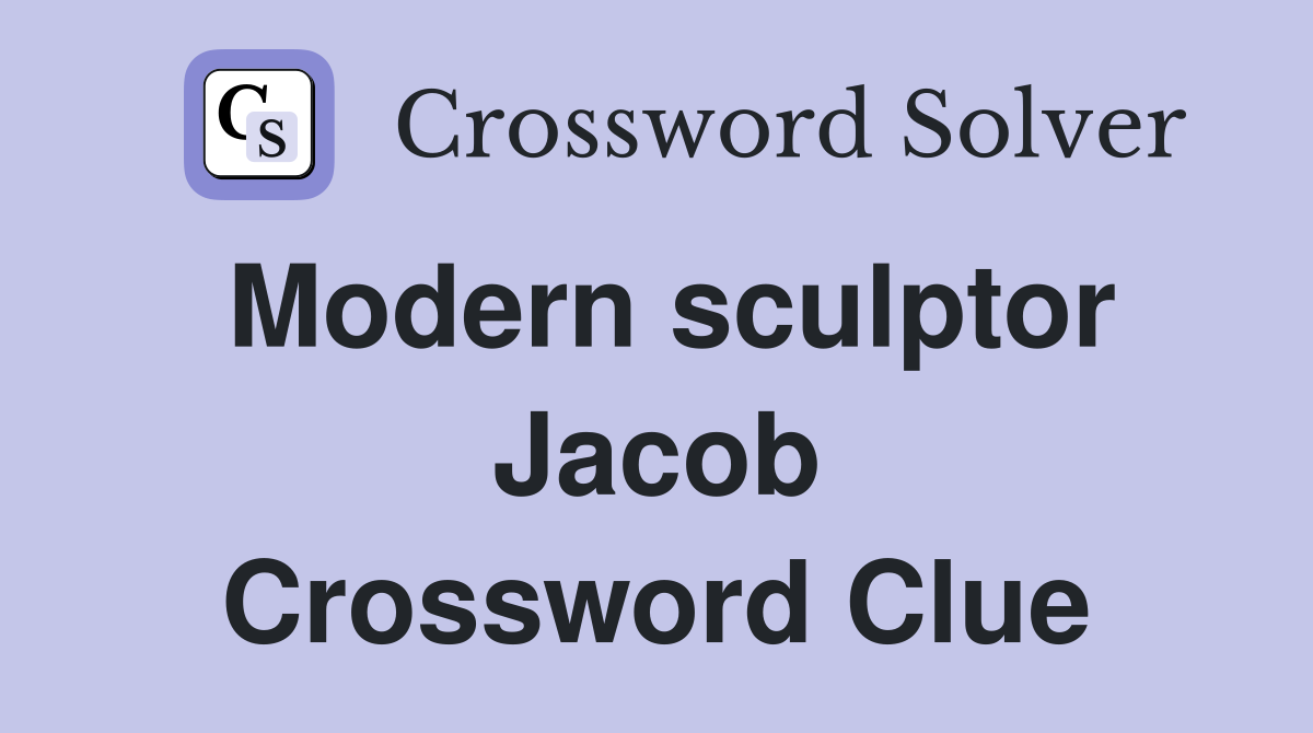 Modern sculptor Jacob Crossword Clue