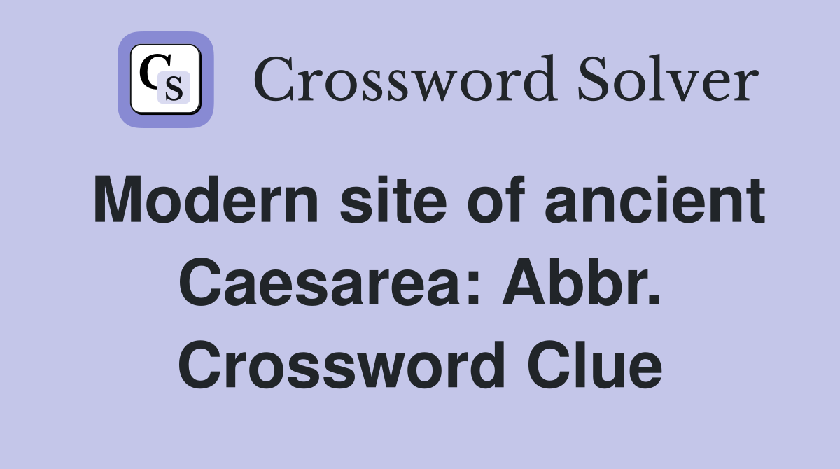 Modern site of ancient Caesarea: Abbr. Crossword Clue