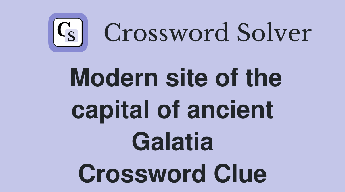 Modern site of the capital of ancient Galatia Crossword Clue
