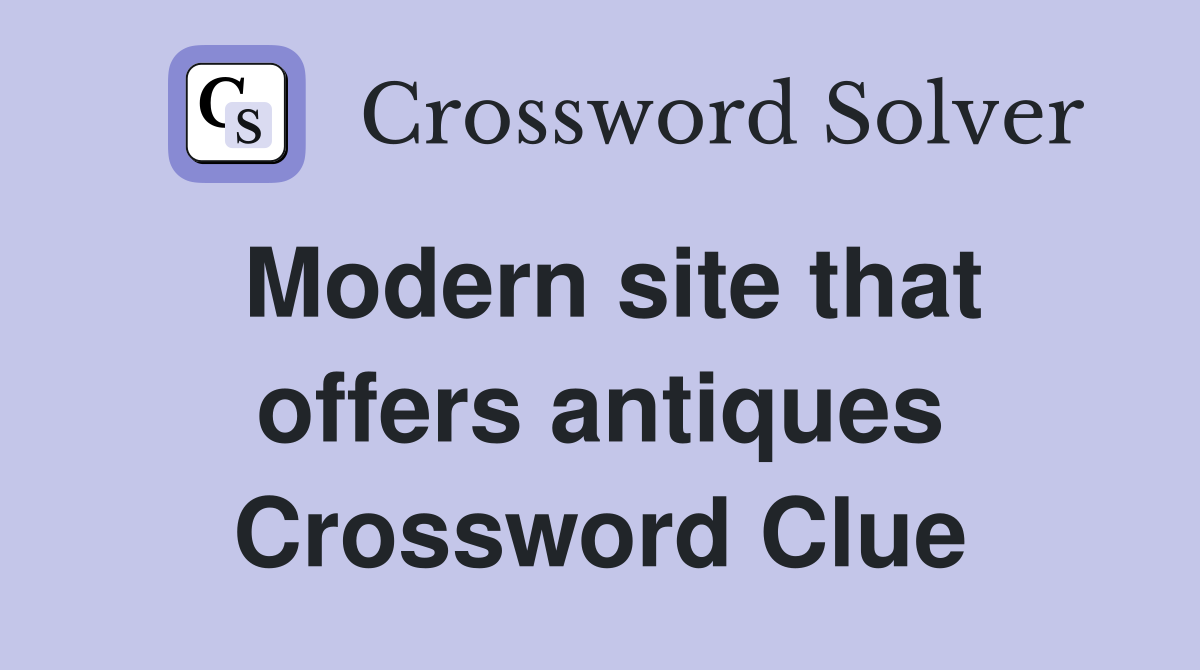 Modern site that offers antiques Crossword Clue