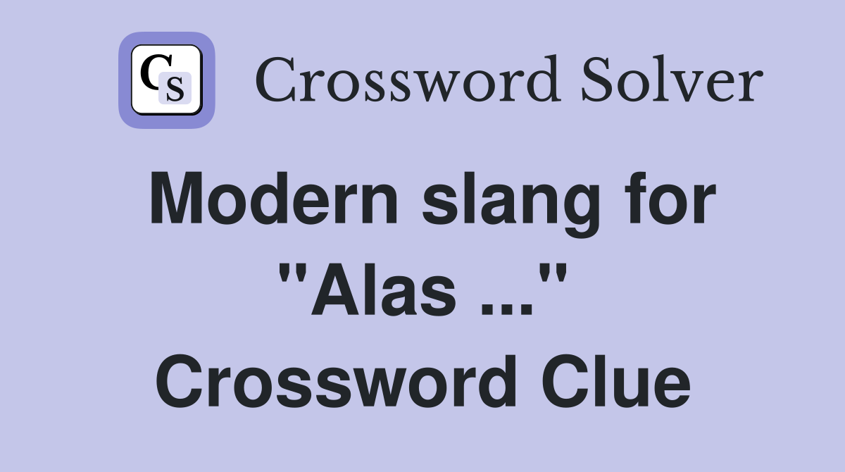 Modern slang for "Alas ..." Crossword Clue