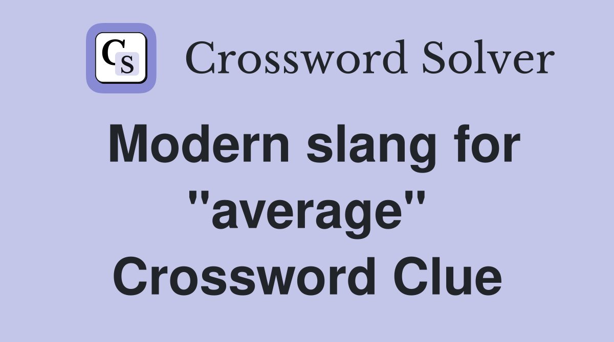 Modern slang for "average" Crossword Clue