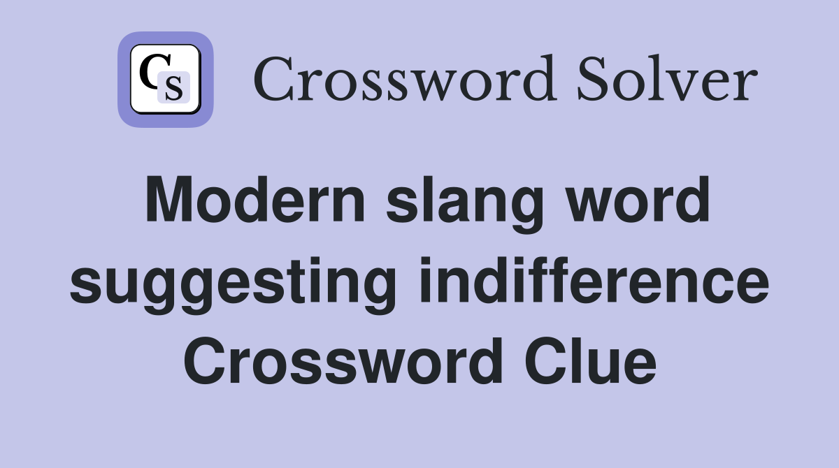 Modern slang word suggesting indifference Crossword Clue