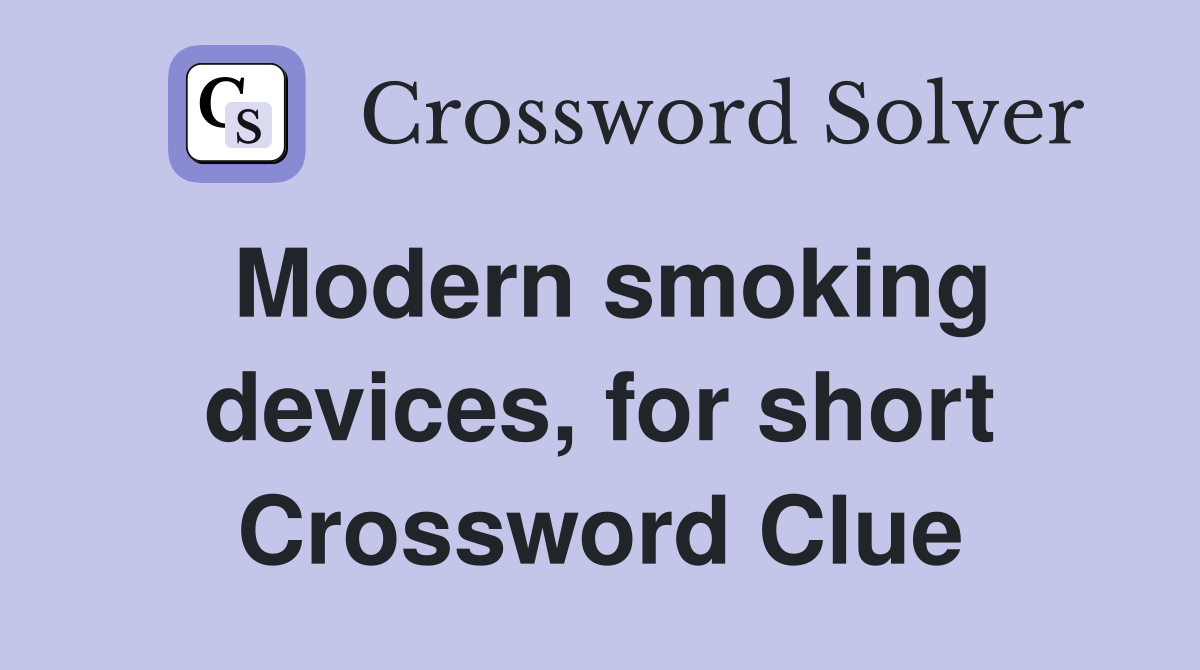 Modern smoking devices, for short Crossword Clue