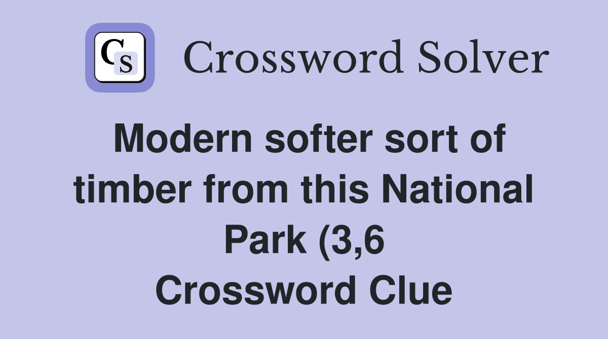 Modern softer sort of timber from this National Park (3 6) Crossword Modern softer sort of timber from this National Park (3 6) Crossword