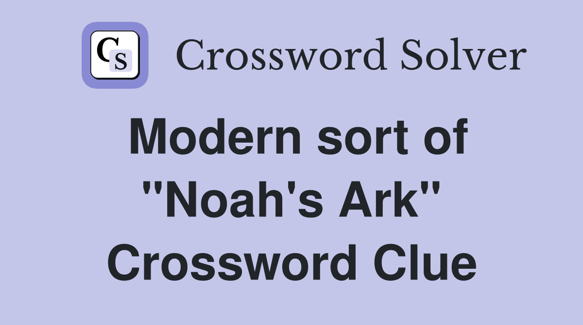 Modern sort of "Noah's Ark" Crossword Clue