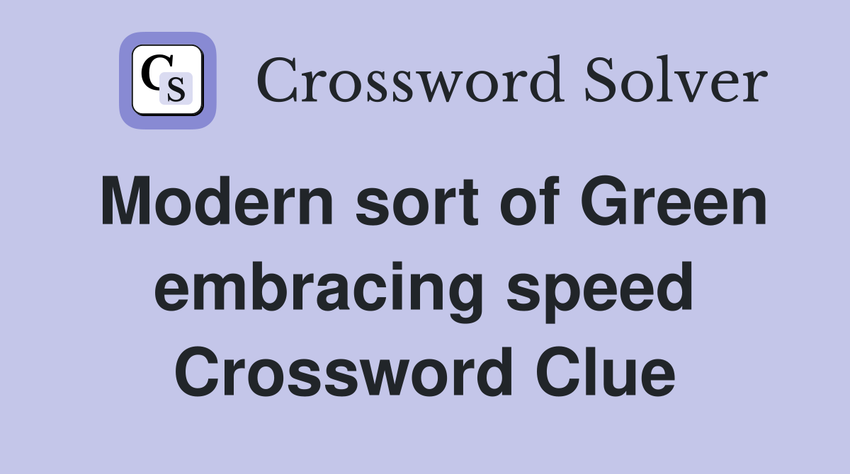 Modern sort of Green embracing speed Crossword Clue