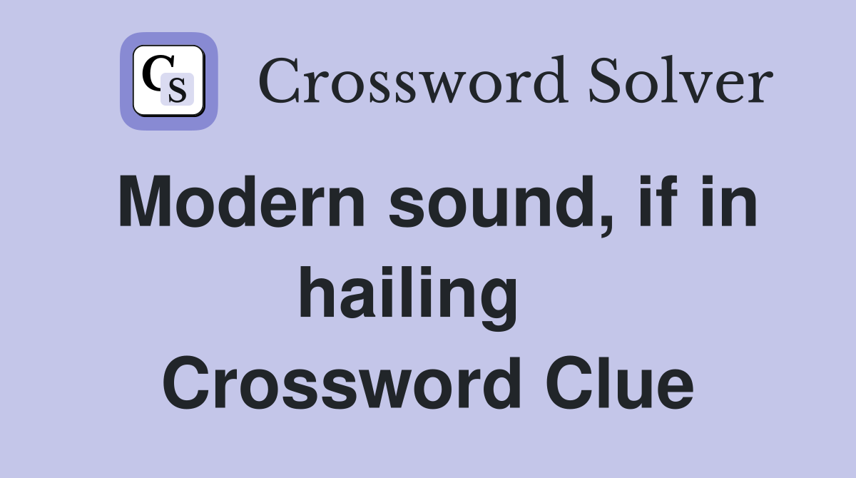 Modern sound, if in hailing   Crossword Clue