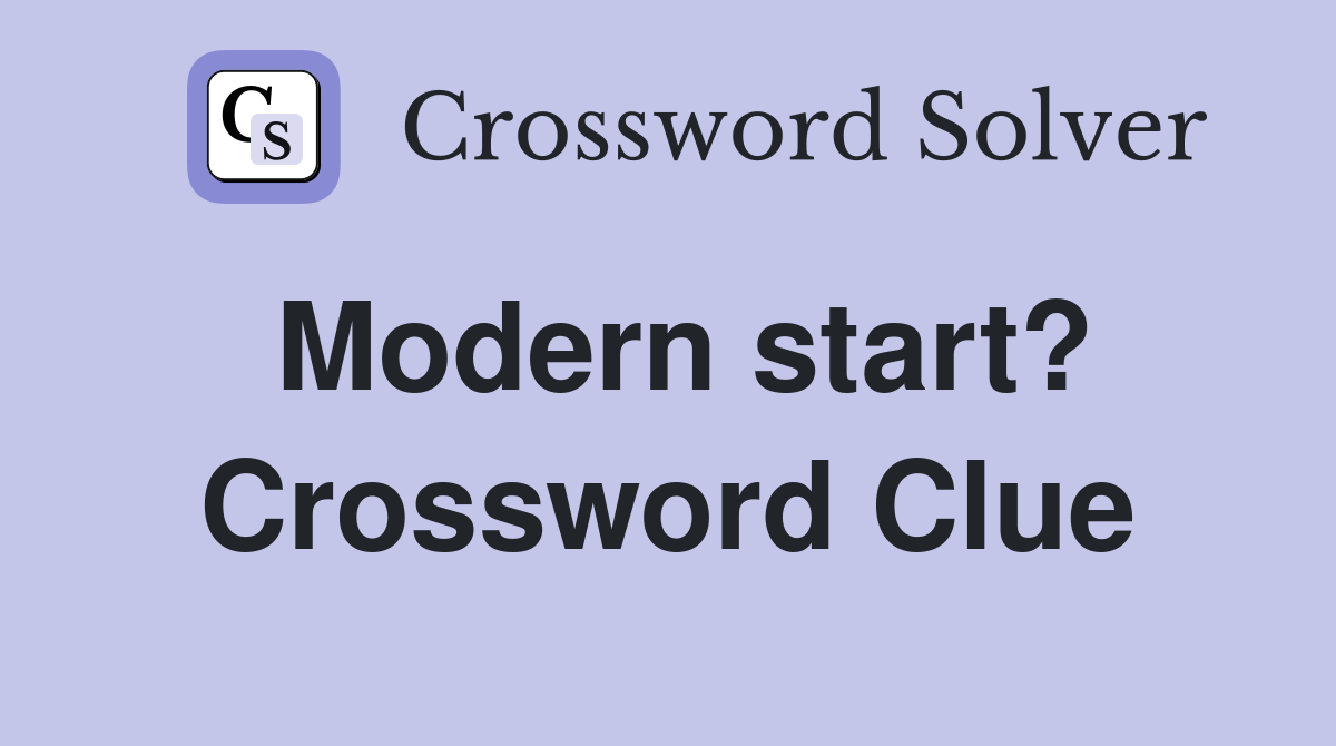 Modern start? Crossword Clue