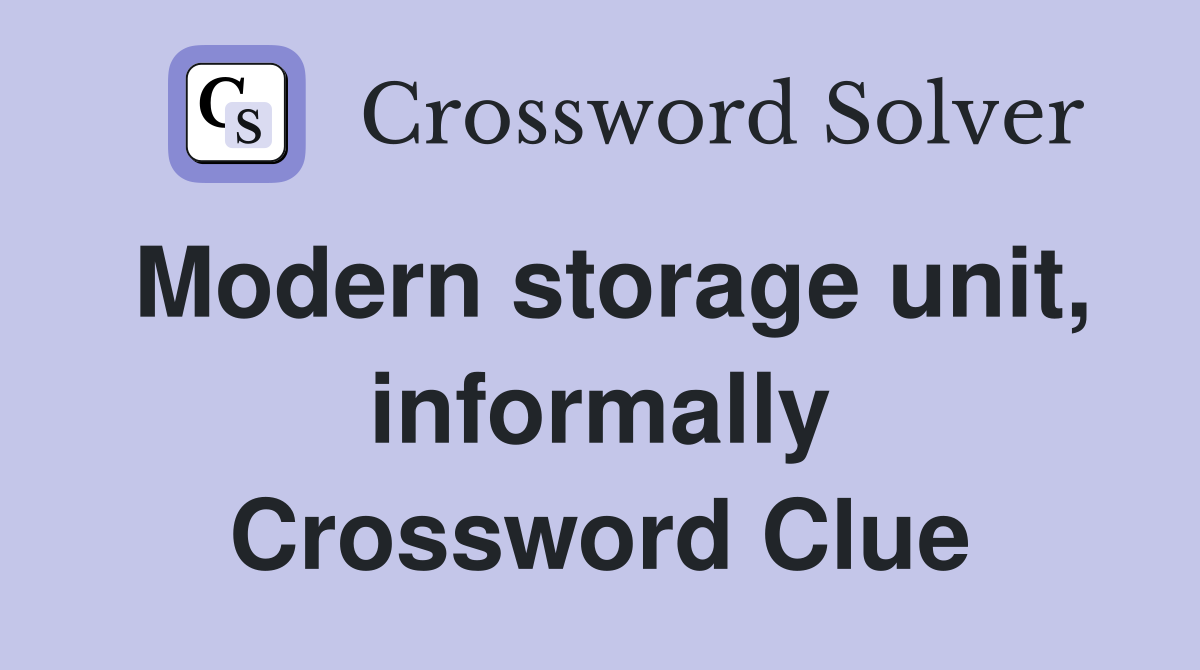 Modern storage unit, informally Crossword Clue