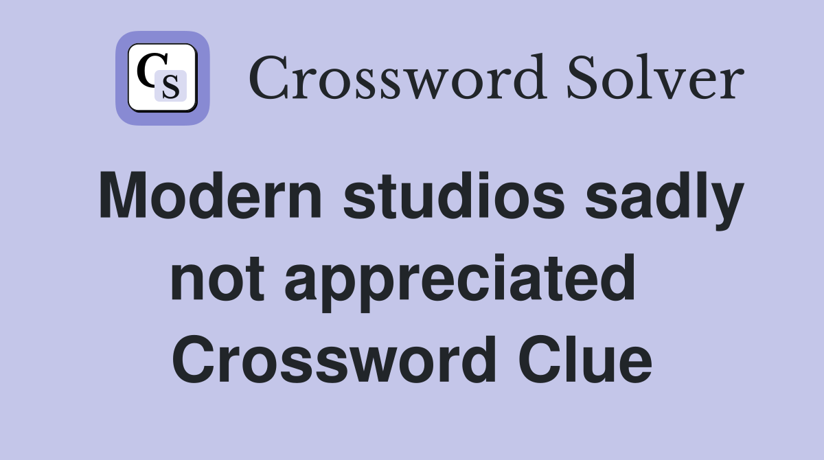 Modern studios sadly not appreciated  Crossword Clue