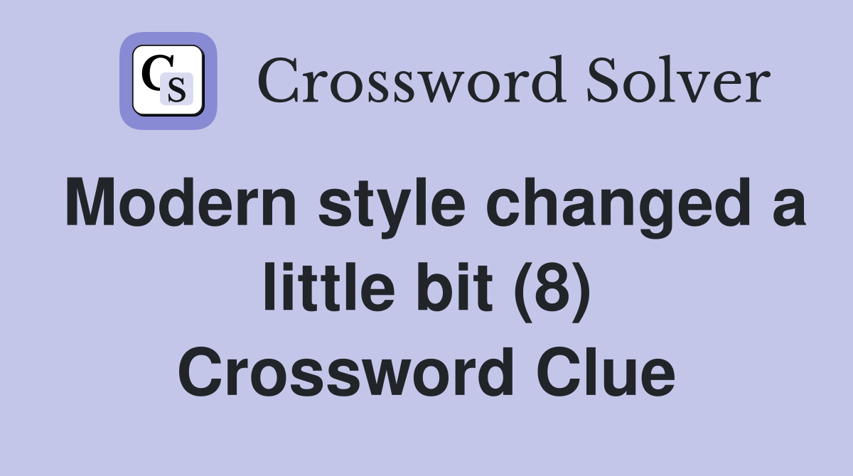 Modern style changed a little bit (8) Crossword Clue