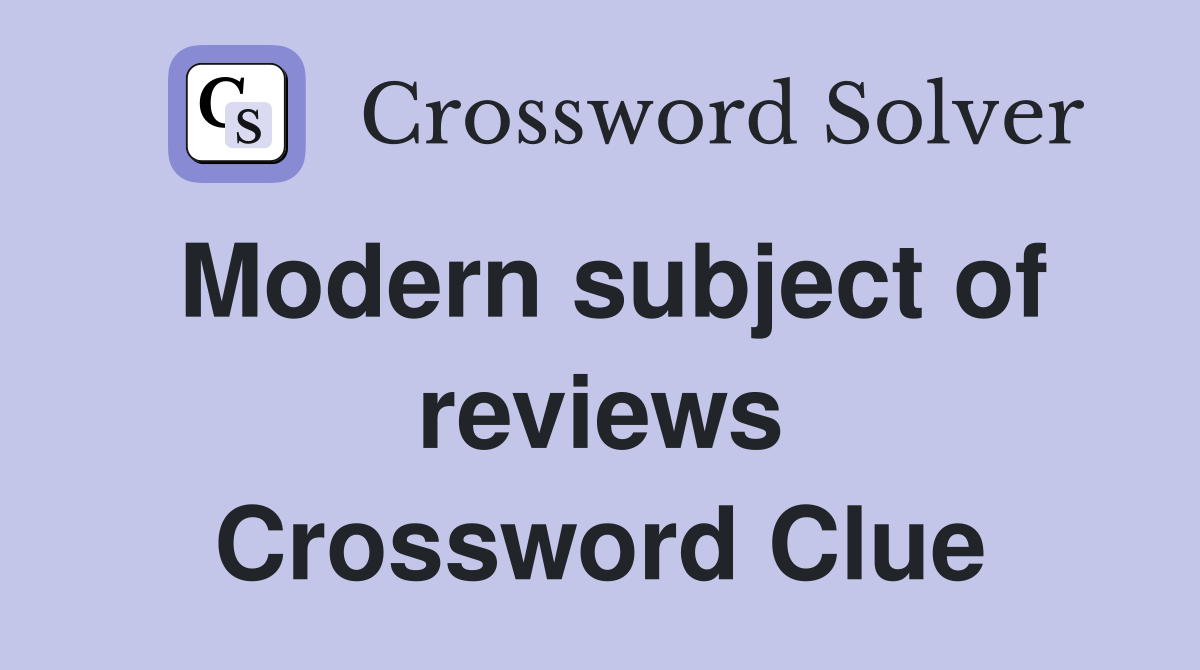 Modern subject of reviews Crossword Clue