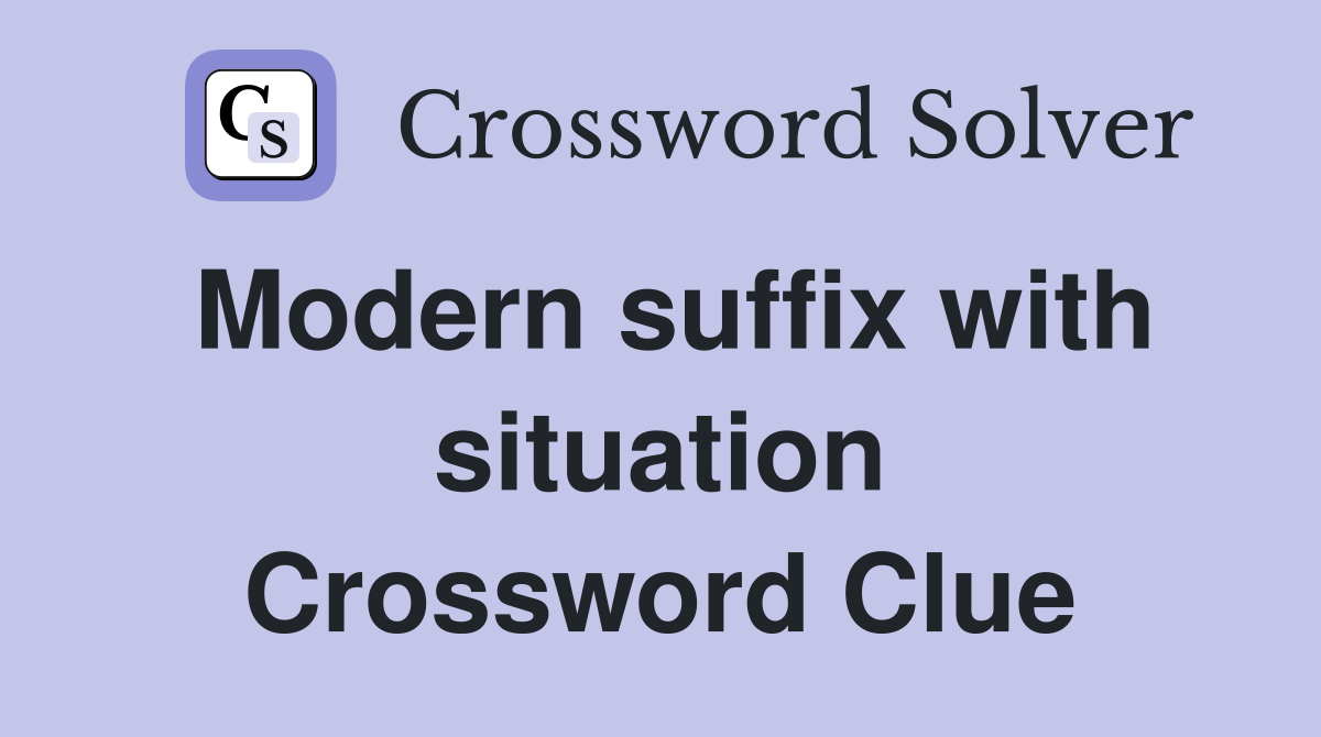 Modern suffix with situation Crossword Clue