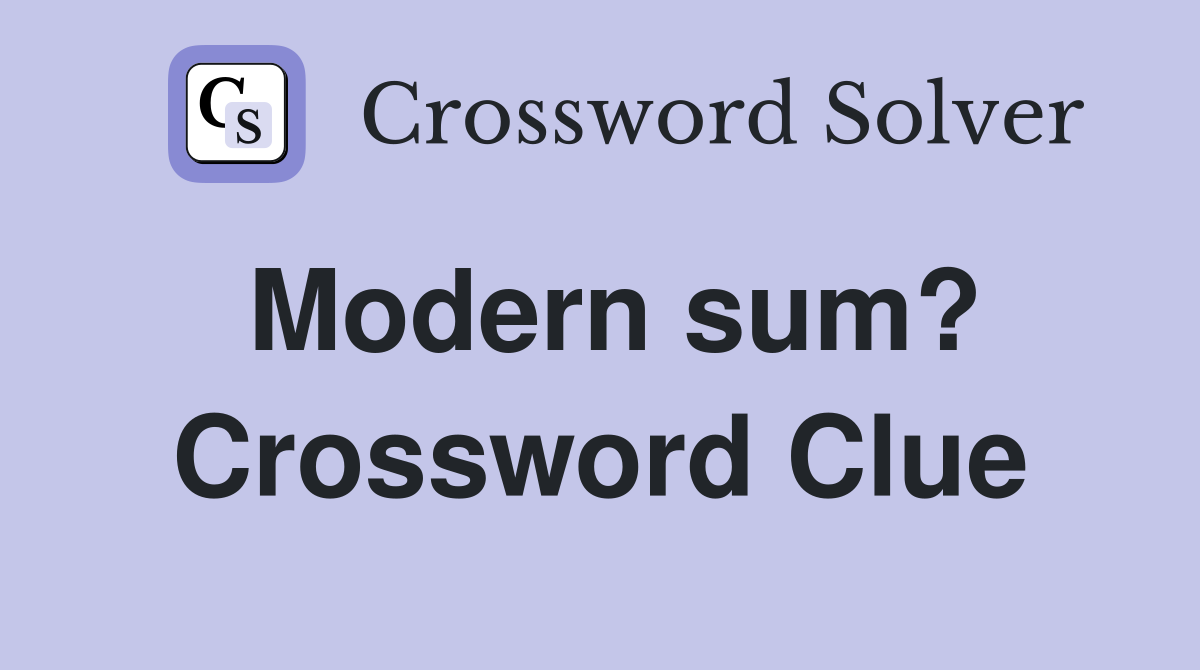 Modern sum? Crossword Clue