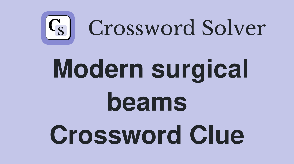 Modern surgical beams Crossword Clue