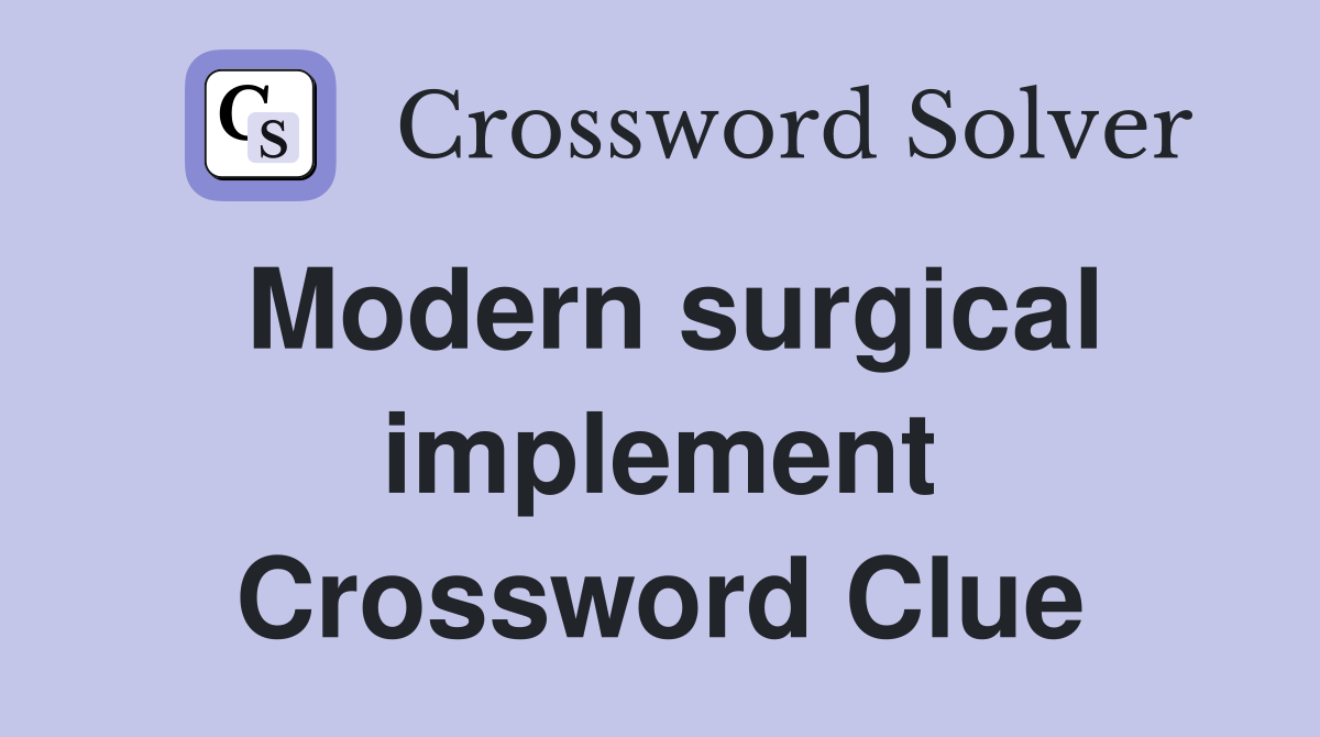 Modern surgical implement Crossword Clue