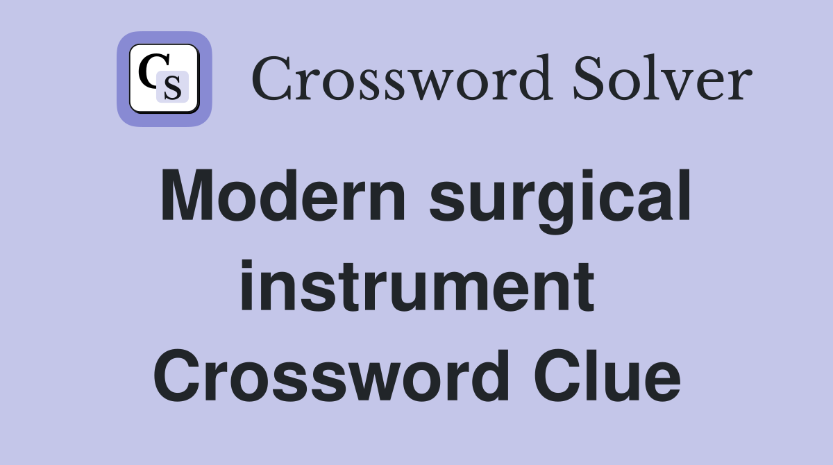 Modern surgical instrument Crossword Clue
