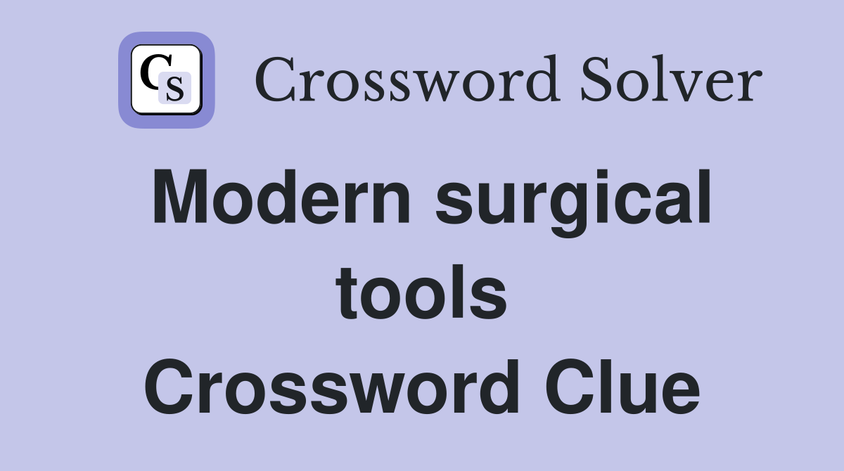 Modern surgical tools Crossword Clue