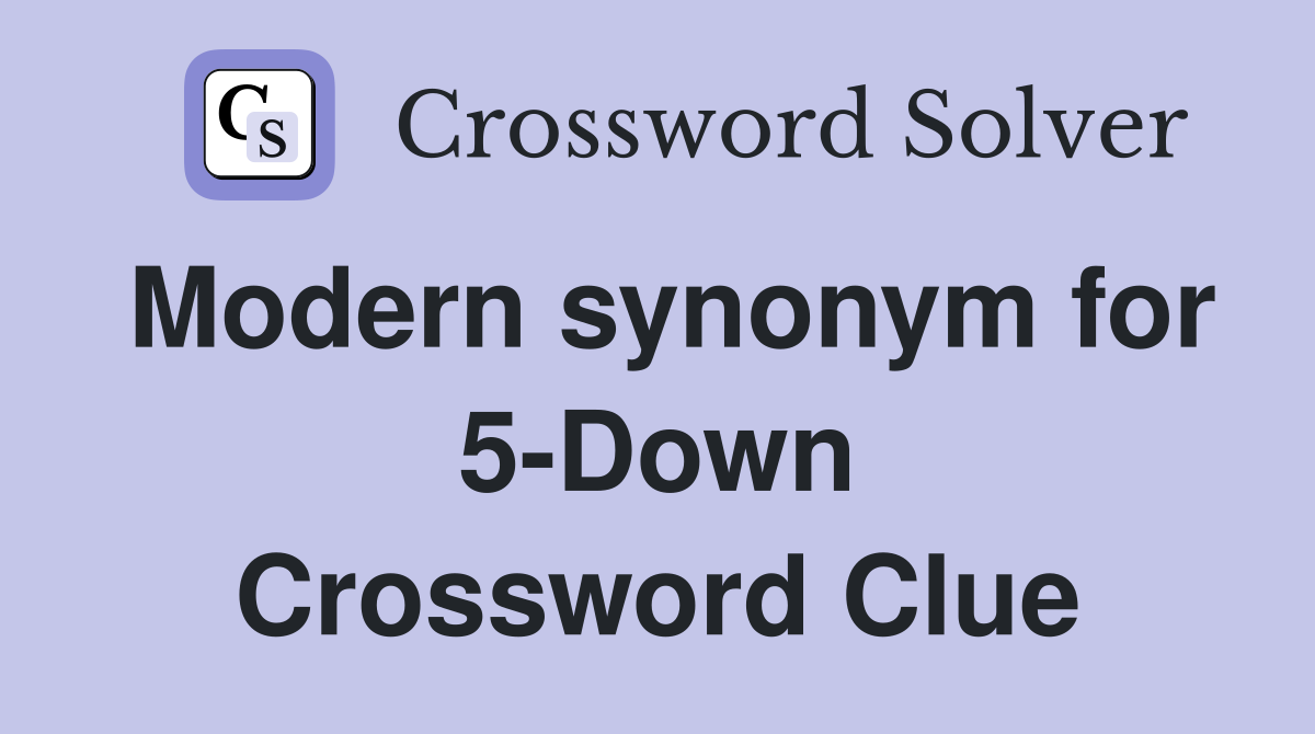 Modern synonym for 5-Down Crossword Clue