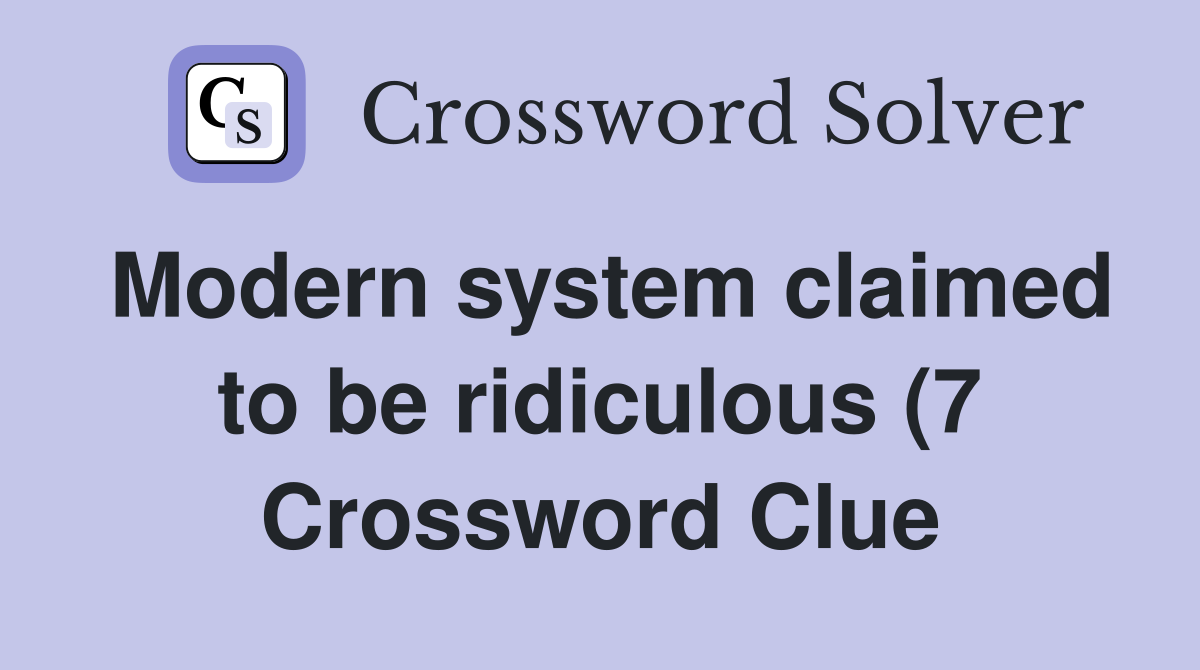 Modern system claimed to be ridiculous (7) Crossword Clue Answers Modern system claimed to be ridiculous (7) Crossword Clue Answers