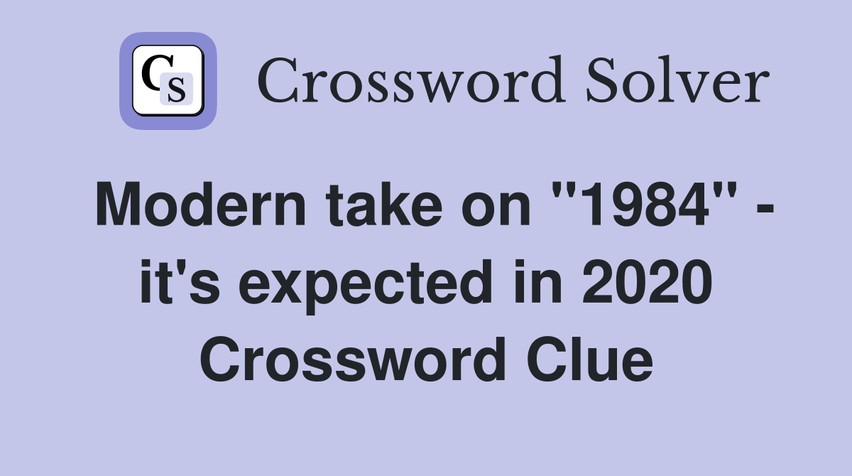 Modern take on ''1984'' - it's expected in 2020 Crossword Clue