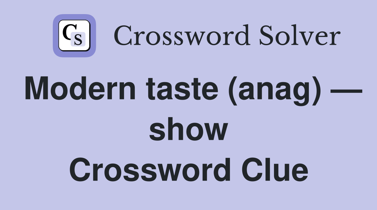 Modern taste (anag) — show Crossword Clue