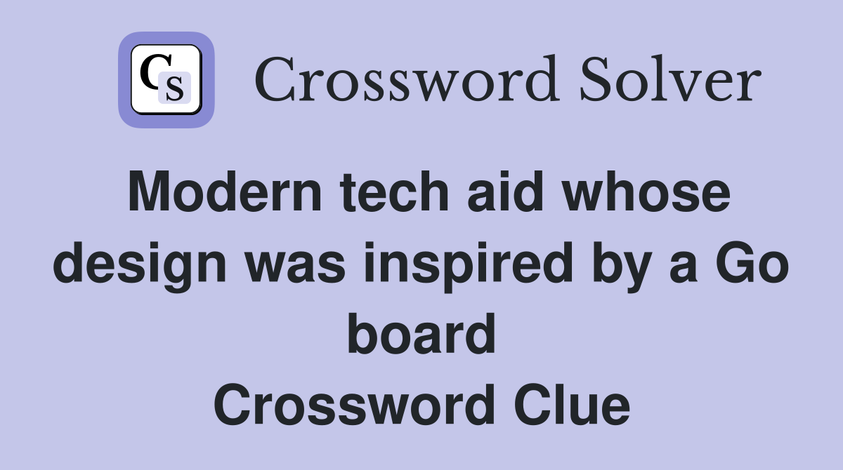 Modern tech aid whose design was inspired by a Go board Crossword Clue