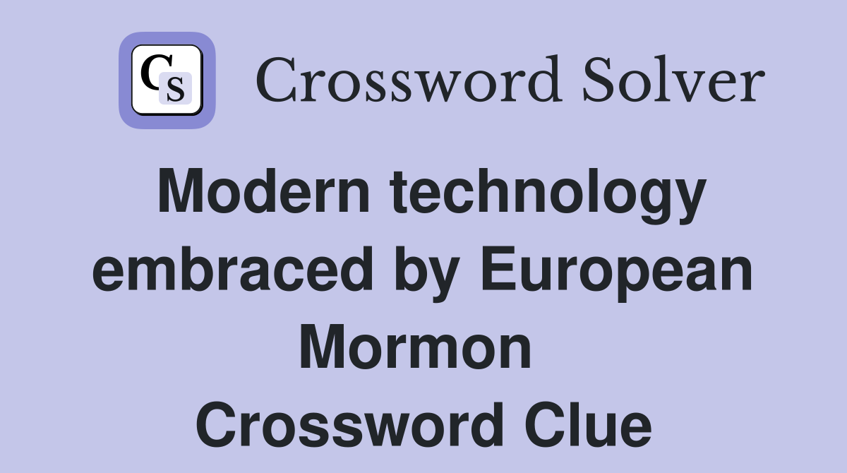 Modern technology embraced by European Mormon  Crossword Clue