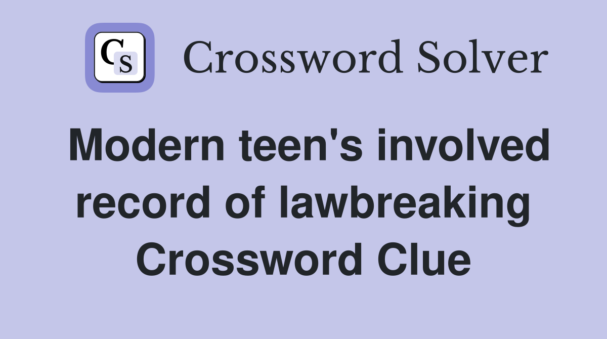 Modern teen's involved record of lawbreaking Crossword Clue