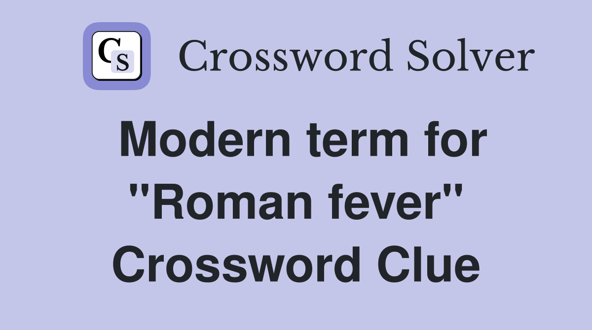 Modern term for "Roman fever" Crossword Clue