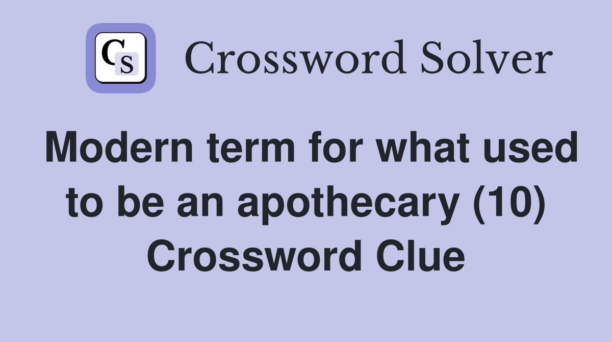 Modern term for what used to be an apothecary (10) Crossword Clue