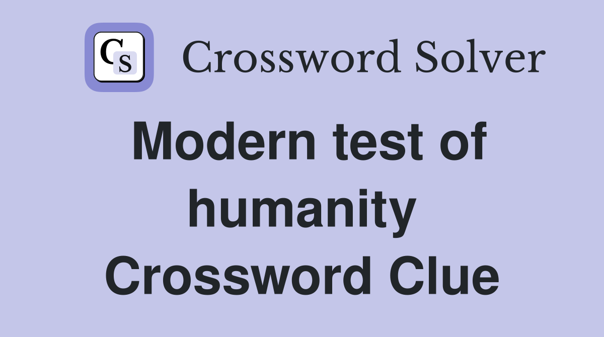 Modern test of humanity Crossword Clue