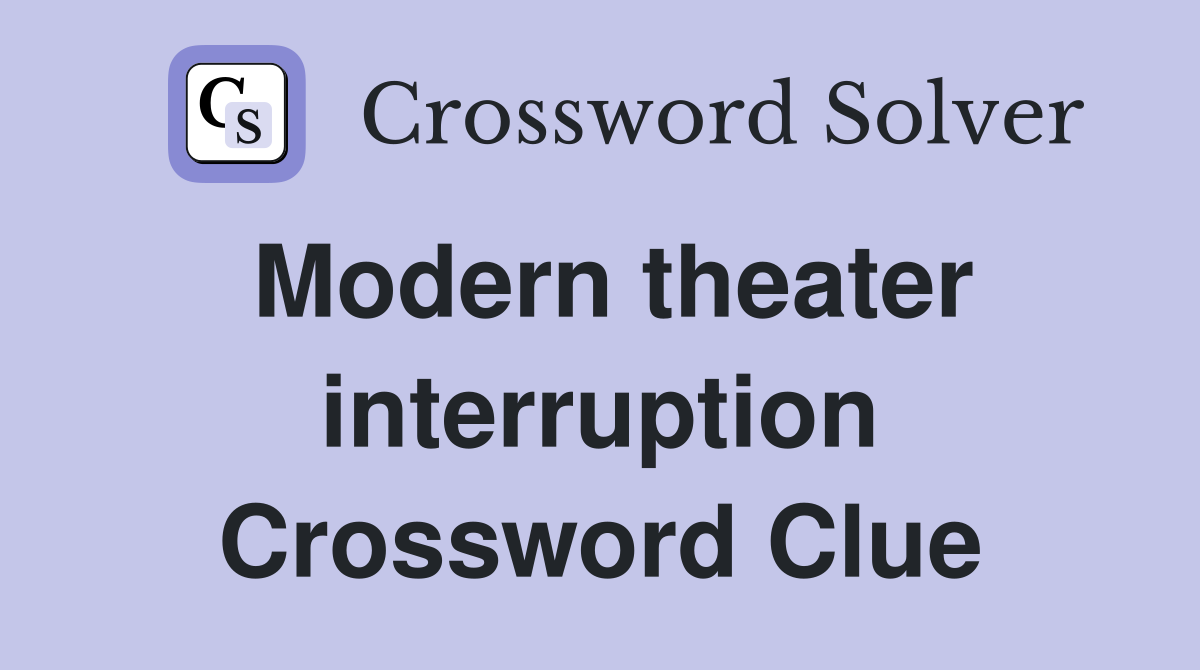 Modern theater interruption Crossword Clue